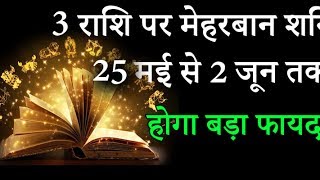 3 राशि पर मेहरबान शनि 25 मई से 2 जून तक होगा बड़ा फायदा [upl. by Bodkin]