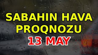 SABAHIN HAVA PROQNOZU 13 may 2024 Hava haqqinda [upl. by Silletram827]