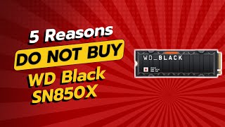 DONT BUY WD BLACK SN850X Until You See This 😱 5 Reasons Not To [upl. by Iad]