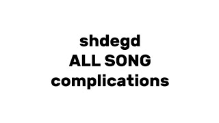 shdegd ALL Song complications [upl. by Pincus]