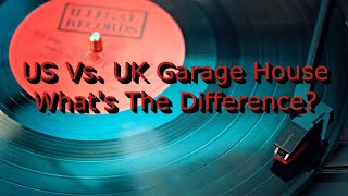 US Vs UK Garage House Whats The Difference [upl. by Kemppe]