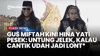 Jejak Digital Gus Miftah Dikuliti Habis Kini Hina Pesinden Yati Pesek Kalau Cantik Jadi Lont [upl. by Ahsehyt]