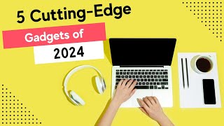 5 Cutting Edge Gadgets of 2024 [upl. by Wandis718]