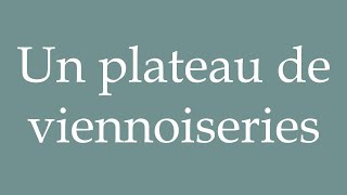 How to Pronounce Un plateau de viennoiseries A platter of pastries Correctly in French [upl. by Aniram]