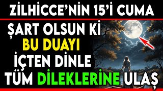 ZİLHİCCENİN 15İ CUMA ŞART OLSUN Kİ BU DUAYI İÇTEN DİNLE TÜM DİLEKLERİNE ULAŞ [upl. by Lay]