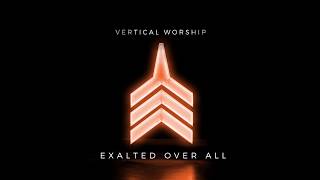 Vertical Worship  Exalted Over All Audio [upl. by Wong]