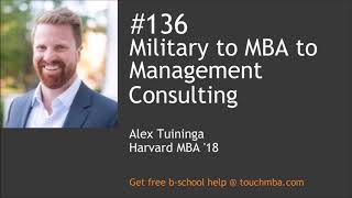 Military to MBA to Management Consulting with Alex Tuininga Harvard MBA ’18 [upl. by Atirec188]