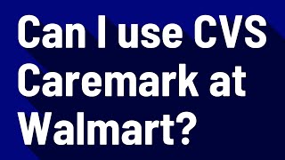 Can I use CVS Caremark at Walmart [upl. by Aisenet]