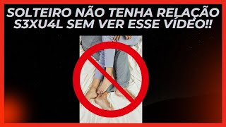 Solteiro não tenha relação S3xu4l sem ver esse vídeo [upl. by Alleoj]