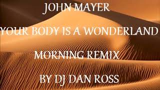 JOHN MAYER YOUR BODY IS A WONDERLAND MORNNG REMIX BY DJ DAN ROSS [upl. by Gautious]