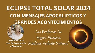 ECLIPSE TOTAL SOLAR 2024 APOCALIPTICO Y CON GRANDES ACONTECIMIENTOS Profecias Moyra Victoria [upl. by Ruelle]