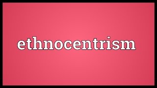 Ethnocentrism Meaning [upl. by Ihsorih]