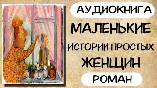 АУДИОКНИГА МАЛЕНЬКИЕ ИСТОРИИ ПРОСТЫХ ЖЕНЩИН РАССКАЗЫ [upl. by Atterg266]