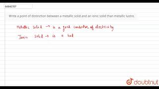 Write a point of distinction between a metallic solid and an ionic solid than metallic lustre [upl. by Genesia]