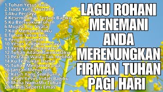 Lagu Rohani Kristen Terbaru 2024  Lagu Rohani Terpopuler 2024  Lagu Rohani Kristen Saat Teduh [upl. by Nimzay748]