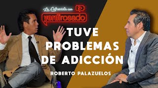 Tuve PROBLEMAS DE ADICCIÓN  Roberto Palazuelos  La entrevista con Yordi Rosado [upl. by Aneram]