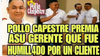 POLLO CAMPESTRE PREMIA Y FELICITA POR SU PROFESIONALISMO A GERENTE QUE FUE HUMILL4D0 POR UN CLIENTE [upl. by Aruon]