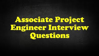 Associate Project Engineer Interview Questions [upl. by Imoyaba]