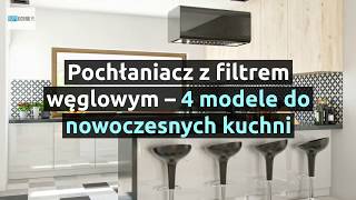 Pochłaniacz z filtrem węglowym – 4 modele do nowoczesnych kuchni  OkapyKuchennepl [upl. by Yrrok]