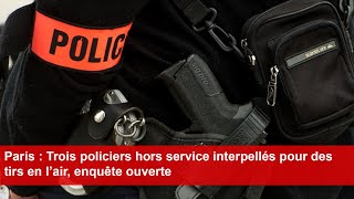 Paris  Trois policiers hors service interpellés pour des tirs en l’air enquête ouverte [upl. by Chapen]