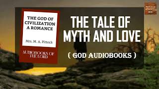 Audiobooks of the Lord  The Tale OF Myth And Love  The God of Civilization A Romance [upl. by Kingston]