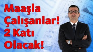 Maaşla Çalışanlar 2 Katı Olacak [upl. by Madel]