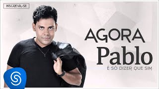 Pablo  Agora É Só Dizer Que Sim Áudio Oficial [upl. by Atsirt]