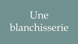 How to Pronounce Une blanchisserie A laundry Correctly in French [upl. by Brenk]