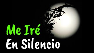 ME IRÉ EN SILENCIO ¦ Reflexiones de Amor ¦ Desamor [upl. by Anoyet]