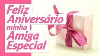 Um feliz aniversário minha amiga especial [upl. by Adnahsed519]