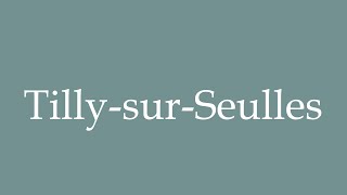 How to Pronounce TillysurSeulles Correctly in French [upl. by Leslie]