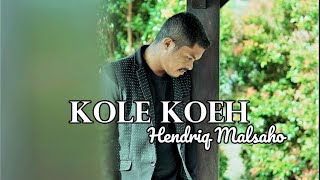 KOLE KOEH  HENDRIQ MALSAHO [upl. by Nymassej]