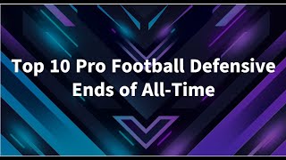 Top 10 Pro Football Defensive Ends of All Time NFLAFL [upl. by Brnaby542]