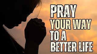 PRAY YOUR WAY TO A BETTER LIFE [upl. by Egni]