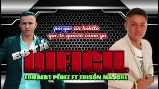 ESTA DIFICIL  EDILBERT PÉREZ FT EDISÓN MAJORE [upl. by Luing380]