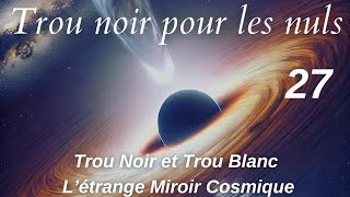 Trou Noir et Trou Blanc  L’étrange Miroir Cosmique [upl. by Tak]