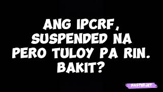 ANG IPCRF SUSPENDED NA PERO TULOY PA RIN BAKIT [upl. by Atires]