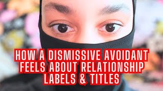 How a DISMISSIVE AVOIDANT feels about relationship TITLES amp LABELS  021 [upl. by Denman]