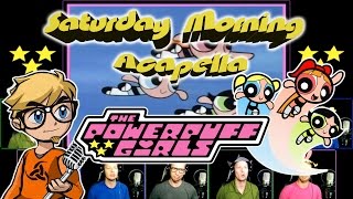 The Powerpuff Girls  Saturday Morning Acapella [upl. by Atinra]