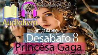 PRINCESA GAGA  Desabafo 8 Amiga da Onça Audio Livro Audiobook em português [upl. by Janel]