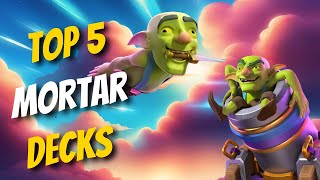 THE TOP 5 🏆 BEST MORTAR DECKS IN CLASH ROYALE [upl. by Marozas]