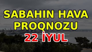 SABAHIN HAVA PROQNOZU 22 iyul 2024 Hava haqqinda [upl. by Anyk]