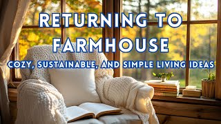 Returning to Farmhouse Cozy Sustainable and Simple Living Ideas [upl. by Firestone]