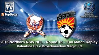 2016 NNSWF  Round 16  Full Match Replay Valentine FC v Broadmeadow Magic FC [upl. by Ringsmuth]