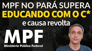 QUE PORCARIA É ESSA MPF no Pará supera o quoteducando com o Cquot e causa revolta [upl. by Adigun]