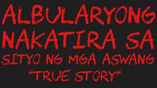 ALBULARYONG NAKATIRA SA SITYO NG MGA ASWANG True Story [upl. by Doralin]