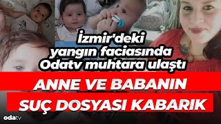 İzmirdeki Yangın Fciasında Odatv Muhtara Ulaştı Anne ve Babanın Suç Dosyasında Neler var [upl. by Carlynne726]