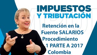 788 Retención en la Fuente SALARIOS Procedimiento 1 PARTE A  2017 Colombia [upl. by Cinimod]