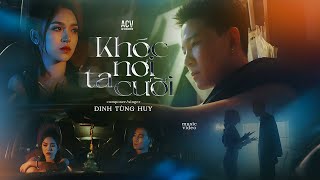 KHÓC NƠI TA CƯỜI  ĐINH TÙNG HUY  OFFICIAL MUSIC VIDEO [upl. by Notirb]