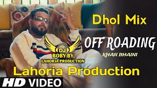 Off Roading  Dhol Mix  Khan Bhaini  Lahoria Production  New Punjabi Song  Latest Punjabi Song [upl. by Eigram]